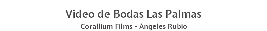 Video de Bodas Las Palmas - Corallium Films - Ángeles Rubio